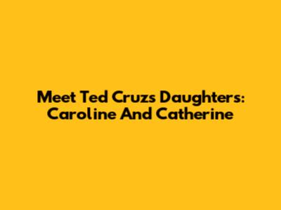 Meet Ted Cruz's Daughters: Caroline And Catherine