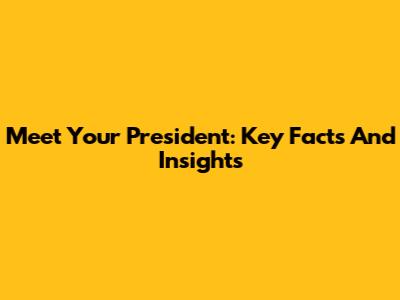 Meet Your President: Key Facts And Insights