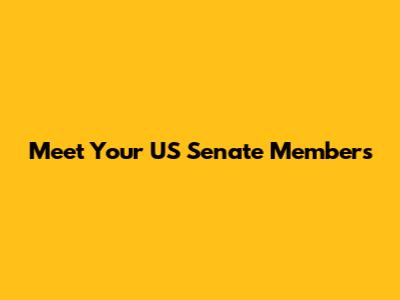 Meet Your US Senate Members