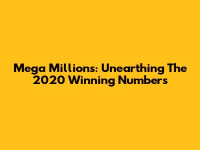 Mega Millions: Unearthing The 2020 Winning Numbers