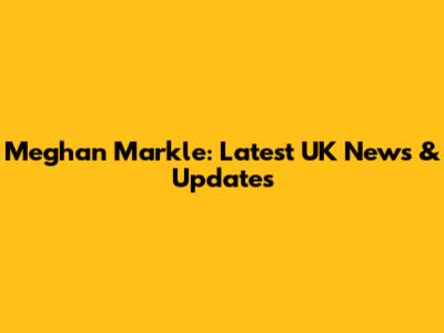 Meghan Markle: Latest UK News & Updates