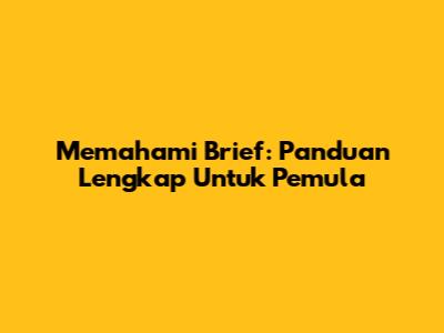 Memahami Brief: Panduan Lengkap Untuk Pemula