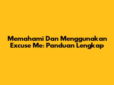 Memahami Dan Menggunakan 'Excuse Me': Panduan Lengkap