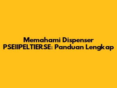 Memahami Dispenser PSEIIPELTIERSE: Panduan Lengkap