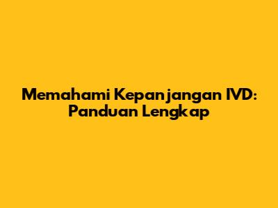 Memahami Kepanjangan IVD: Panduan Lengkap