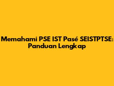 Memahami PSE IST Pasé SEISTPTSE: Panduan Lengkap