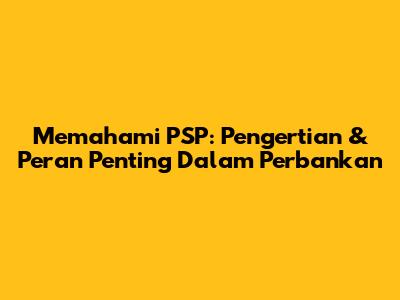 Memahami PSP: Pengertian & Peran Penting Dalam Perbankan
