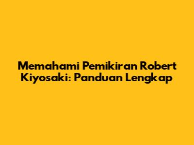 Memahami Pemikiran Robert Kiyosaki: Panduan Lengkap