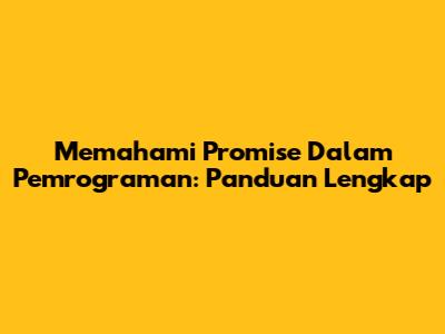 Memahami Promise Dalam Pemrograman: Panduan Lengkap