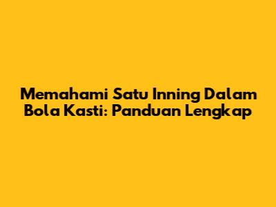Memahami Satu Inning Dalam Bola Kasti: Panduan Lengkap
