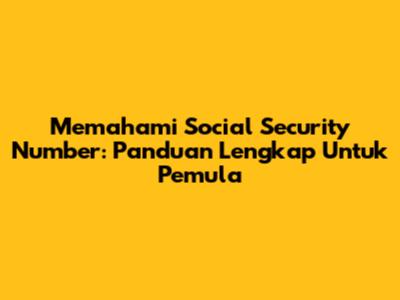 Memahami Social Security Number: Panduan Lengkap Untuk Pemula