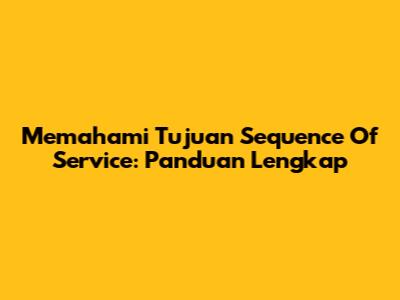 Memahami Tujuan Sequence Of Service: Panduan Lengkap