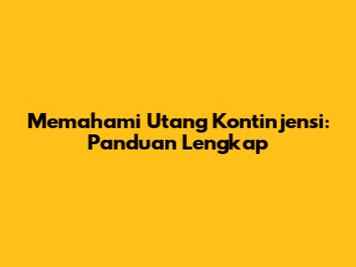 Memahami Utang Kontinjensi: Panduan Lengkap