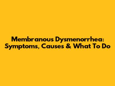 Membranous Dysmenorrhea: Symptoms, Causes & What To Do