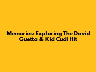 Memories: Exploring The David Guetta & Kid Cudi Hit