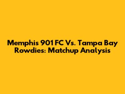 Memphis 901 FC Vs. Tampa Bay Rowdies: Matchup Analysis