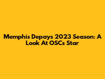 Memphis Depay's 2023 Season: A Look At OSC's Star