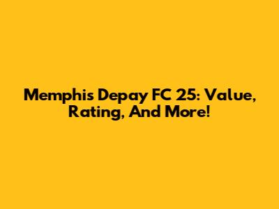 Memphis Depay FC 25: Value, Rating, And More!