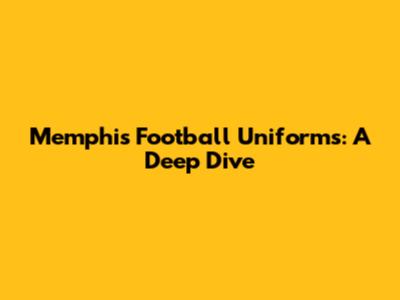 Memphis Football Uniforms: A Deep Dive