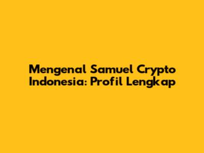 Mengenal Samuel Crypto Indonesia: Profil Lengkap