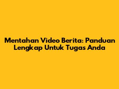 Mentahan Video Berita: Panduan Lengkap Untuk Tugas Anda