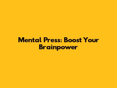 Mental Press: Boost Your Brainpower