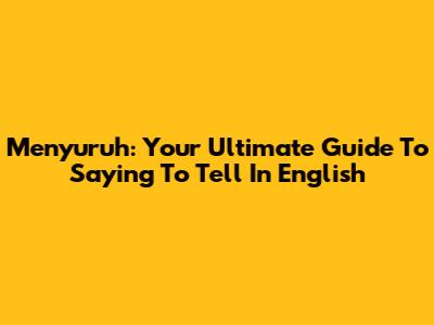 Menyuruh: Your Ultimate Guide To Saying 'To Tell' In English