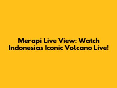 Merapi Live View: Watch Indonesia's Iconic Volcano Live!