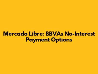 Mercado Libre: BBVA's No-Interest Payment Options