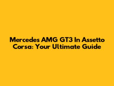 Mercedes AMG GT3 In Assetto Corsa: Your Ultimate Guide