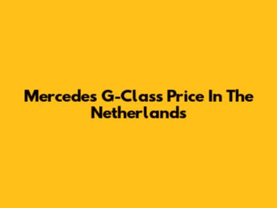 Mercedes G-Class Price In The Netherlands