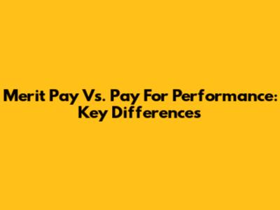 Merit Pay Vs. Pay For Performance: Key Differences