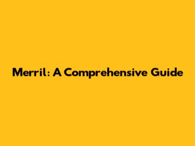 Merril: A Comprehensive Guide