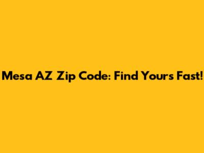 Mesa AZ Zip Code: Find Yours Fast!