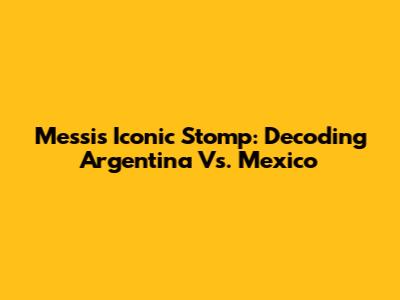 Messi's Iconic Stomp: Decoding Argentina Vs. Mexico