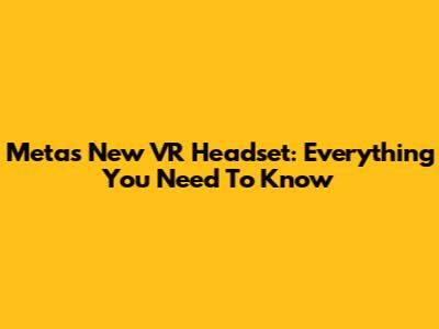 Meta's New VR Headset: Everything You Need To Know