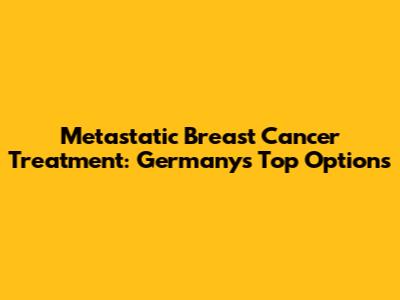 Metastatic Breast Cancer Treatment: Germany's Top Options