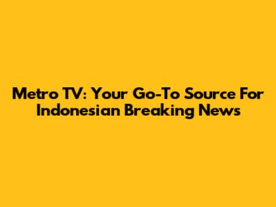 Metro TV: Your Go-To Source For Indonesian Breaking News