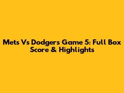 Mets Vs Dodgers Game 5: Full Box Score & Highlights