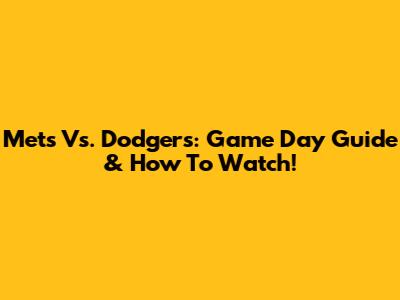 Mets Vs. Dodgers: Game Day Guide & How To Watch!