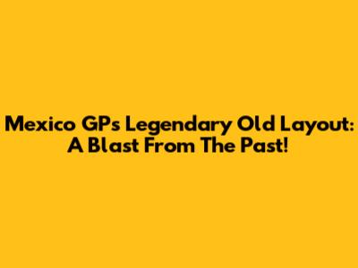 Mexico GP's Legendary Old Layout: A Blast From The Past!