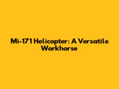 Mi-171 Helicopter: A Versatile Workhorse