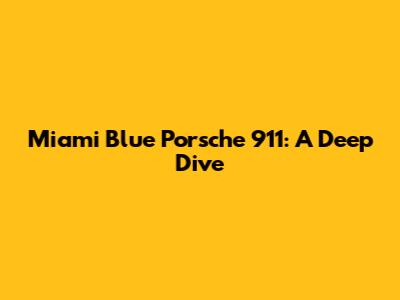 Miami Blue Porsche 911: A Deep Dive
