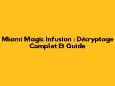 Miami Magic Infusion : Décryptage Complet Et Guide