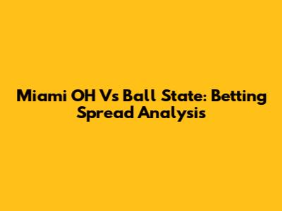 Miami OH Vs Ball State: Betting Spread Analysis