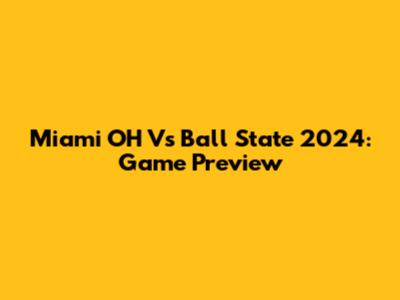Miami OH Vs Ball State 2024: Game Preview