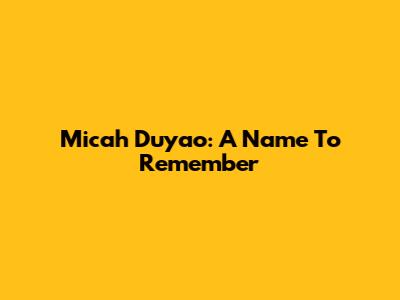 Micah Duyao: A Name To Remember
