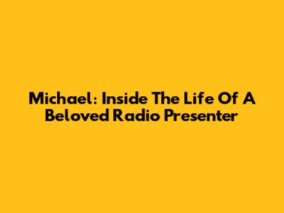 Michael: Inside The Life Of A Beloved Radio Presenter