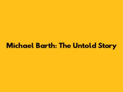 Michael Barth: The Untold Story