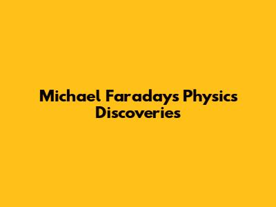 Michael Faraday's Physics Discoveries